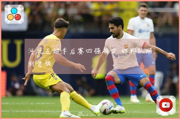 河北五超季后赛四强确定 邯郸队顺利晋级